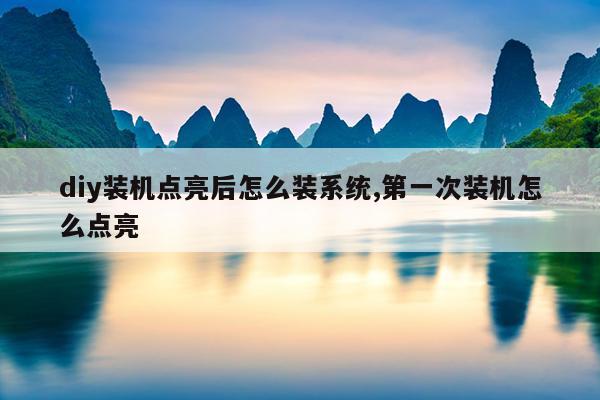 diy装机点亮后怎么装系统,第一次装机怎么点亮
