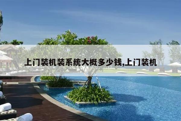 上门装机装系统大概多少钱,上门装机