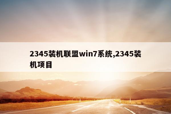 2345装机联盟win7系统,2345装机项目