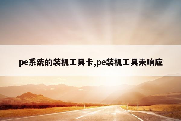 pe系统的装机工具卡,pe装机工具未响应
